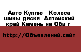 Авто Куплю - Колеса,шины,диски. Алтайский край,Камень-на-Оби г.